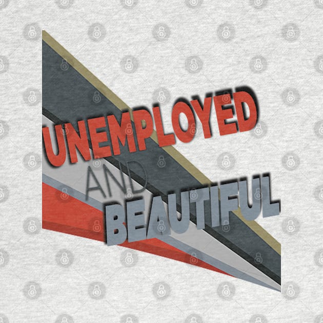 Unemployed And Beautiful by TeeText